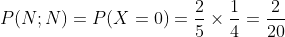 P(N;N)=P(X=0)=\frac{2}{5}\times \frac{1}{4}=\frac{2}{20}