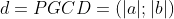 d=PGCD=(|a|;|b|)