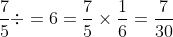 \frac{7}{5}\div=6=\frac{7}{5}\times \frac{1}{6}=\frac{7}{30}