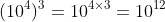 (10^{4})^{3}=10^{4\times 3}=10^{12}