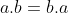 a.b=b.a