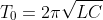 T_{0}=2\pi \sqrt{LC}