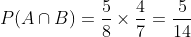 P(A\cap B)=\frac{5}{8}\times \frac{4}{7}=\frac{5}{14}