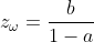 z_\omega=\frac{b}{1-a}