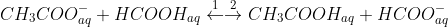 CH_{3}COO^{-}_{aq} + HCOOH_{aq} \overset{1}{\leftarrow}\overset{2}{\rightarrow} CH_{3}COOH_{aq} + HCOO^{-}_{aq}