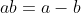 ab = a -b