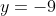 y=-9