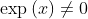 \exp \left ( x \right )\neq 0