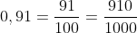 0,91 = \frac{91}{100} = \frac{910}{1000}