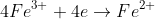 4 Fe ^{3+}+ 4e\rightarrow Fe^{2+}