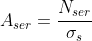 A_{ser}=\frac{N_{ser}}{\sigma _{s}}