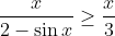 \frac{x}{2-\sin x}\geq \frac{x}{3}