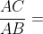 \frac{AC}{AB}=