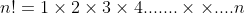 n!=1\times 2\times 3\times 4.......\times \times ....n