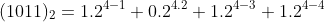 (1011)_{2}=1.2^{4-1}+0.2^{4.2}+1.2^{4-3}+1.2^{4-4}