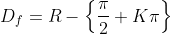 D_{f}= R-\left \{ \frac{\pi }{2}+K\pi \right \}