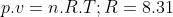 p.v=n.R.T;R=8.31