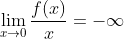 \lim_{x\rightarrow 0}\frac{f(x)}{x}=-\infty