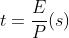 t = \frac{E}{P} (s)