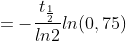 =-\frac{t_{\frac{1}{2}}}{ln2 }ln(0,75)