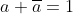 a+\overline{a}=1