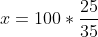x = 100 \ast \frac{25}{35}