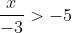 \frac{x}{-3}>-5