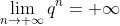 \lim_{n \rightarrow +\infty }q^{n}=+\infty