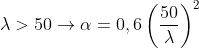 \lambda > 50\rightarrow \alpha =0,6\left ( \frac{50}{\lambda } \right )^{2}