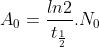 A_0=\frac{ln2}{t_{\frac{1}{2}}}.N_0