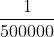 \frac{1}{500000}