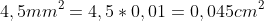 4,5mm^{2} = 4,5 \ast 0,01 = 0,045cm^{2}