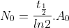 N_0=\frac{t_{\frac{1}{2}}}{ln2}.A_0