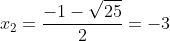 x_{2}=\frac{-1-\sqrt{25 }}{2}=-3