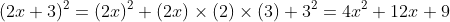 (2x+3)^{2}= (2x)^{2}+(2x)\times (2)\times (3)+3^{2}= 4x^{2}+12x+9