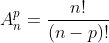 A^p_n=\frac{n!}{(n-p)!}