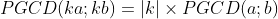 PGCD(ka;kb)=|k|\times PGCD(a;b)