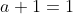 a+1=1
