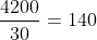 \frac{4200}{30}=140