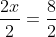 \frac{2x}{2} = \frac{8}{2}
