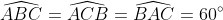\widehat{ABC}=\widehat{ACB}=\widehat{BAC}=60^{\circ}