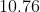 10.76