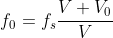 f_{0} = f_{s}\frac{V+V_{0}}{V}