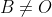 B \neq O