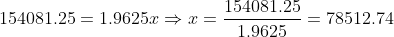 154081.25=1.9625x\Rightarrow x=\frac{154081.25}{1.9625}=78512.74