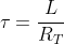 \tau =\frac{L}{R_{T}}