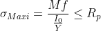 \sigma_{Maxi}=\frac{Mf}{\frac{I_{0}}{Y}}\leq R_{p}