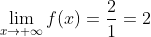 \lim_{x\rightarrow +\infty}f(x)=\frac{2}{1}=2