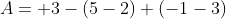 A = +3 - (5-2) + (-1-3)