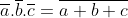 \overline{a}.\overline{b}.\overline{c}=\overline{a+b+c}